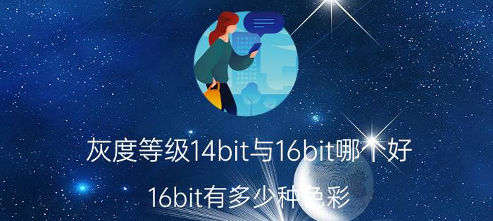 灰度等级14bit与16bit哪个好 16bit有多少种色彩？